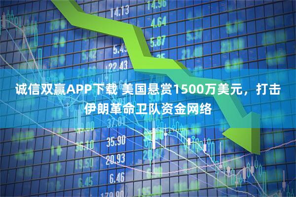 诚信双赢APP下载 美国悬赏1500万美元，打击伊朗革命卫队资金网络